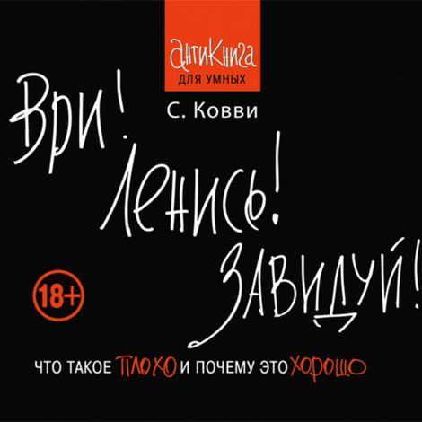 Аудиокнига «Ври! Ленись! Завидуй! Что такое плохо и почему это хорошо. Антикнига для умных – Стас Ковви»