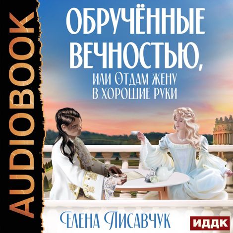 Аудиокнига «Обручённые вечностью, или Отдам жену в хорошие руки – Елена Лисавчук»