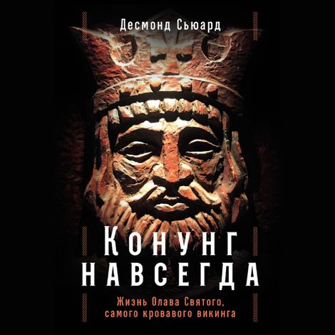 Аудиокнига «Конунг навсегда. Жизнь Олава Святого, самого кровавого викинга – Десмонд Сьюард»
