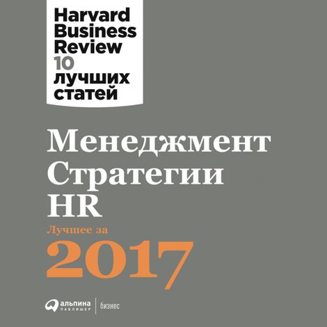 Аудиокнига «Менеджмент. Стратегии. HR: Лучшее за 2017 год – Harvard Business Review»