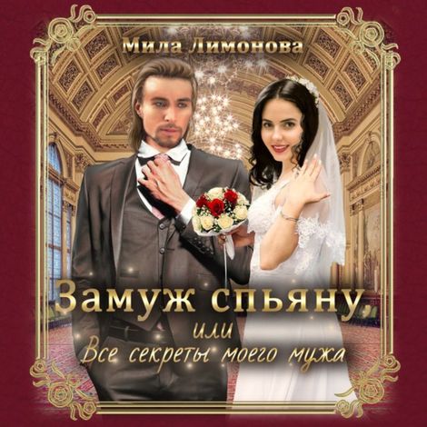 Аудиокнига «Замуж спьяну, или Все секреты моего мужа – Мила Лимонова»