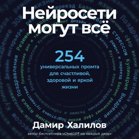 Аудиокнига «Нейросети могут всё: 254 универсальных промта для счастливой, здоровой и яркой жизни – Дамир Халилов»
