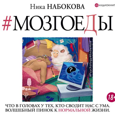 Аудиокнига «Мозгоеды. Что в головах у тех, кто сводит нас с ума. Волшебный пинок к нормальной жизни – Ника Набокова»