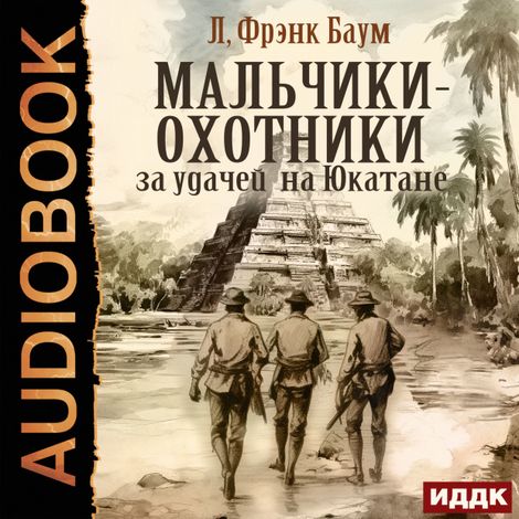 Аудиокнига «Мальчики-охотники за удачей на Юкатане – Фрэнк Лаймен Баум»
