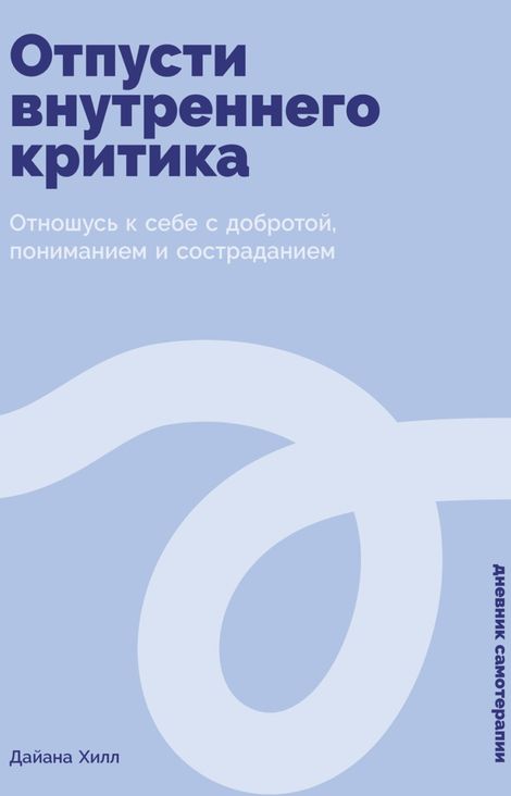 Книга «Отпусти внутреннего критика. Отношусь к себе с добротой, пониманием и состраданием – Дайана Хилл»