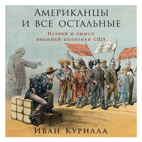 Аудиокнига «Американцы и все остальные. Истоки и смысл внешней политики США – Иван Курилла»