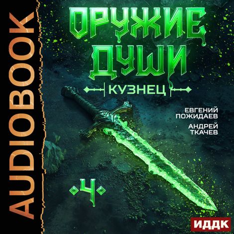Аудиокнига «Оружие души. Кузнец. Книга 4 – Евгений Пожидаев, Андрей Ткачев»
