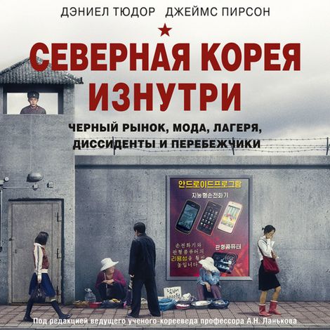 Аудиокнига «Северная Корея изнутри: черный рынок, мода, лагеря, диссиденты и перебежчики – Дэниел Тюдор, Джеймс Пирсон»