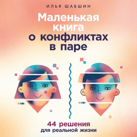 Аудиокнига «Маленькая книга о конфликтах в паре. 44 решения для реальной жизни – Илья Шабшин»
