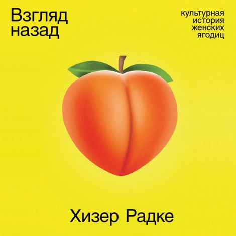 Аудиокнига «Взгляд назад. Культурная история женских ягодиц – Хизер Радке»