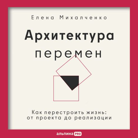 Аудиокнига «Архитектура перемен. Как перестроить жизнь: от проекта до реализации – Елена Михалченко»