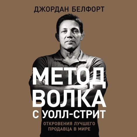 Аудиокнига «Метод волка с Уолл-стрит. Откровения лучшего продавца в мире – Джордан Белфорт»