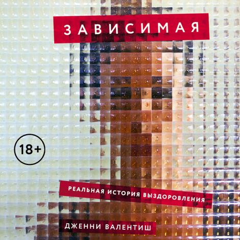 Аудиокнига «Зависимая. Реальная история выздоровления – Дженни Валентиш»