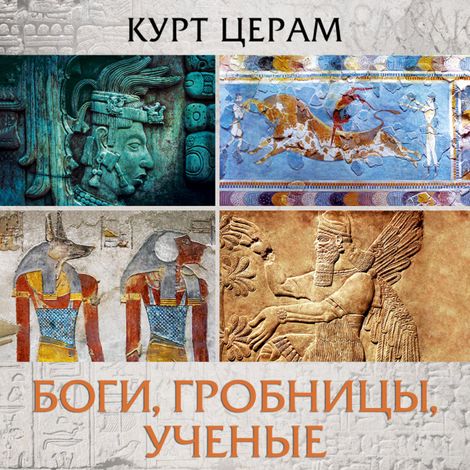 Аудиокнига «Боги, гробницы, ученые – Курт Церам»