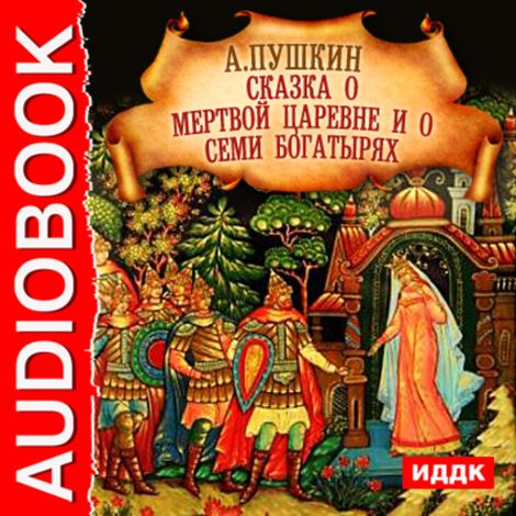 Аудиокнига «Сказка о Мертвой Царевне и о семи богатырях – Александр Пушкин»