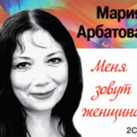 Аудиокнига «Меня зовут женщина – Мария Арбатова»