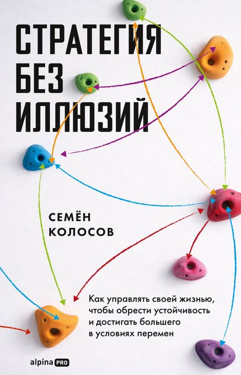 Книга «Стратегия без иллюзий. Как управлять своей жизнью, чтобы обрести устойчивость и достигать большего в условиях перемен – Семён Колосов»
