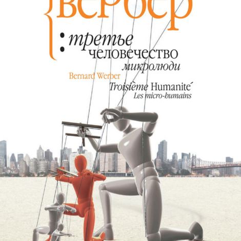 Аудиокнига «Третье человечество. Микролюди – Бернар Вербер»