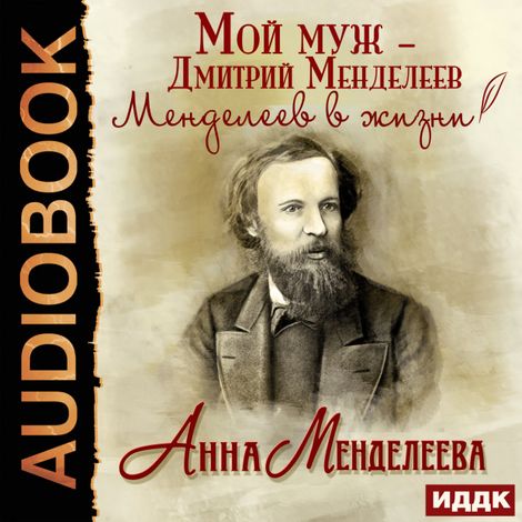 Аудиокнига «Мой муж – Дмитрий Менделеев. Менделеев в жизни – Анна Менделеева»