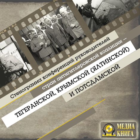Аудиокнига «Стенограмма конференций руководителей стран антигитлеровской коалиции – Тегеранской, Крымской (Ялтинской) и Потсдамской – Сборник»