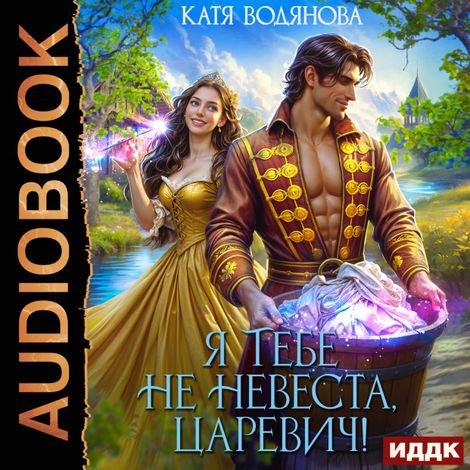 Аудиокнига «Я тебе не невеста, царевич! – Катя Водянова»