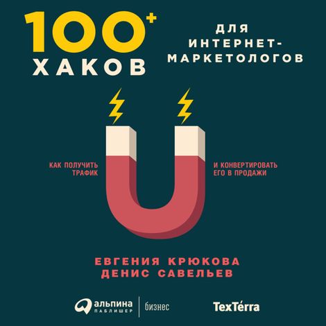 Аудиокнига «100+ хаков для интернет-маркетологов: Как получить трафик и конвертировать его в продажи – Евгения Крюкова, Денис Савельев»