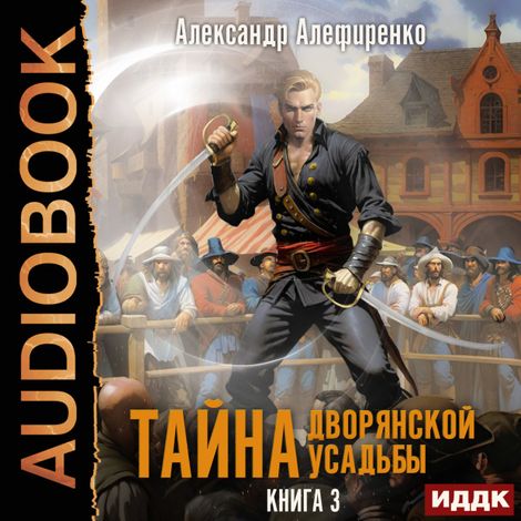 Аудиокнига «Тайна дворянской усадьбы. Книга 3. Пираты – Александр Алефиренко»