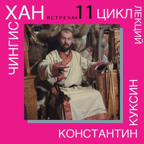 Аудиокнига «Чингисхан. Часть III. Лекция 11 – Константин Куксин»
