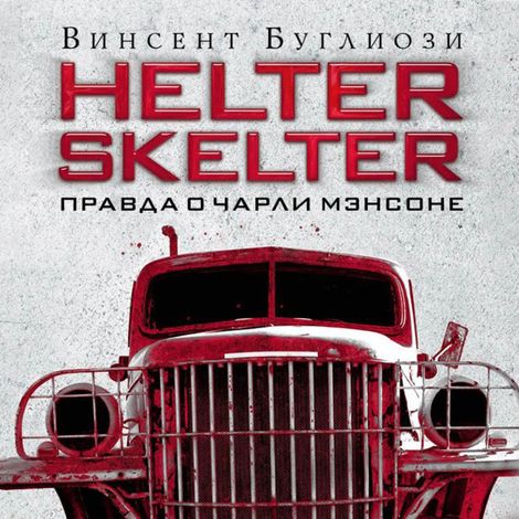 Аудиокнига «Helter Skelter. Правда о Чарли Мэнсоне – Винсент Буглиози»