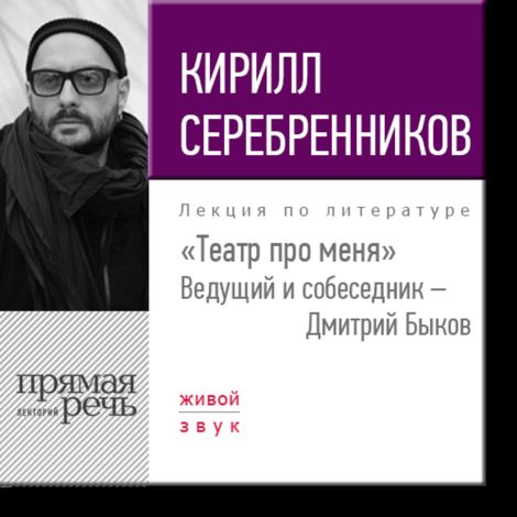 Аудиокнига «Кирилл Серебренников. Театр про меня – Дмитрий Быков, Кирилл Серебренников»