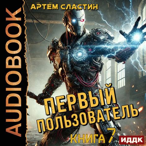 Аудиокнига «Первый пользователь. Книга 7 – Артем Сластин»