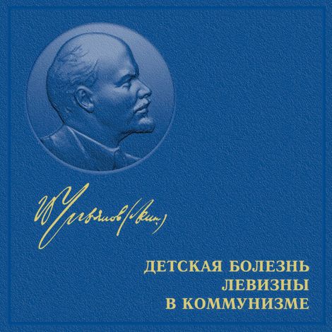 Аудиокнига «Детская болезнь «левизны» в коммунизме – Владимир Ленин»
