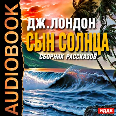 Аудиокнига «Сын солнца. Сборник рассказов – Джек Лондон»