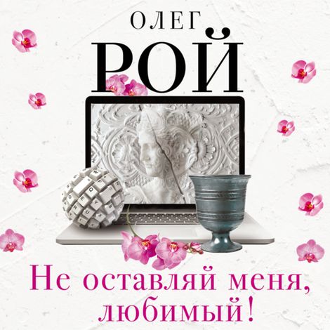 Аудиокнига «Не оставляй меня, любимый! – Олег Рой»