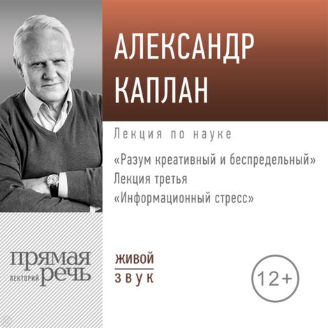 Аудиокнига «Разум креативный и беспредельный. Лекция третья. Информационный стресс – Александр Каплан»