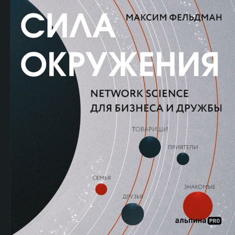 Аудиокнига «Сила окружения. Network-science для бизнеса и дружбы – Максим Фельдман»