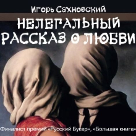 Аудиокнига «Нелегальный рассказ о любви – Игорь Сахновский»