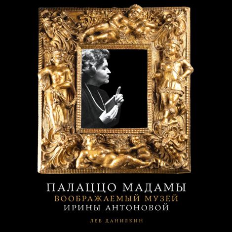 Аудиокнига «Палаццо Мадамы. Воображаемый музей Ирины Антоновой – Лев Данилкин»