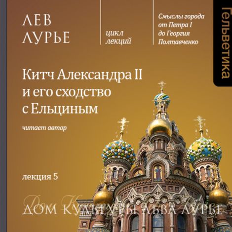 Аудиокнига «Лекция 5: Китч Александра II и его сходство с Ельциным – Лев Лурье»