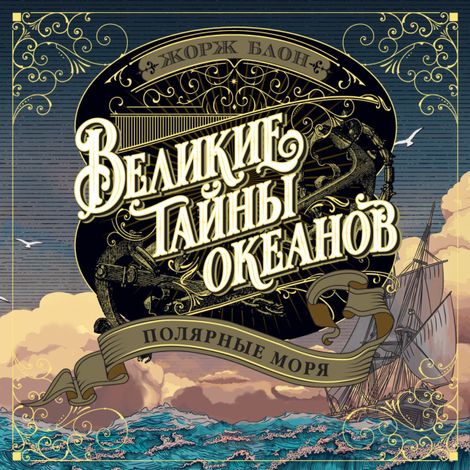 Аудиокнига «Великие тайны океанов. Полярные моря – Жорж Блон»