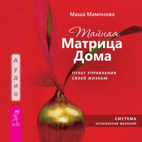Аудиокнига «Тайная Матрица Дома: пульт управления своей жизнью. – Маша Мамонова»