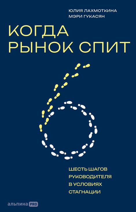 Книга «Когда рынок спит. Шесть шагов руководителя в условиях стагнации – Юлия Лахмоткина, Мэри Гукасян»