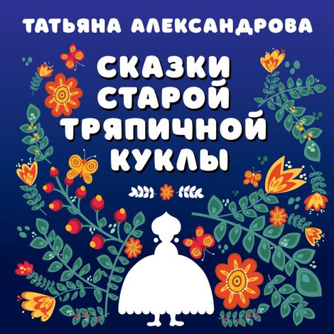 Аудиокнига «Сказки старой тряпичной куклы – Татьяна Александрова»