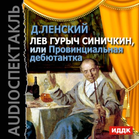 Аудиокнига «Лев Гурыч Синичкин, или Провинциальная дебютантка – Дмитрий Ленский»