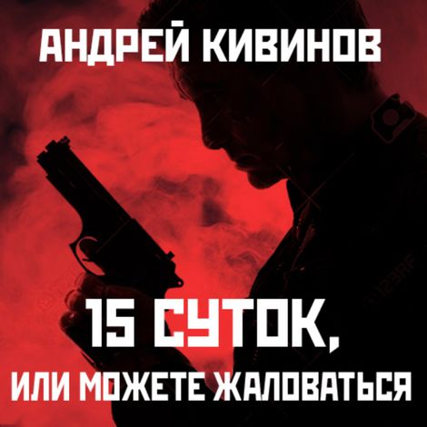 Аудиокнига «15 суток, или можете жаловаться – Андрей Кивинов»