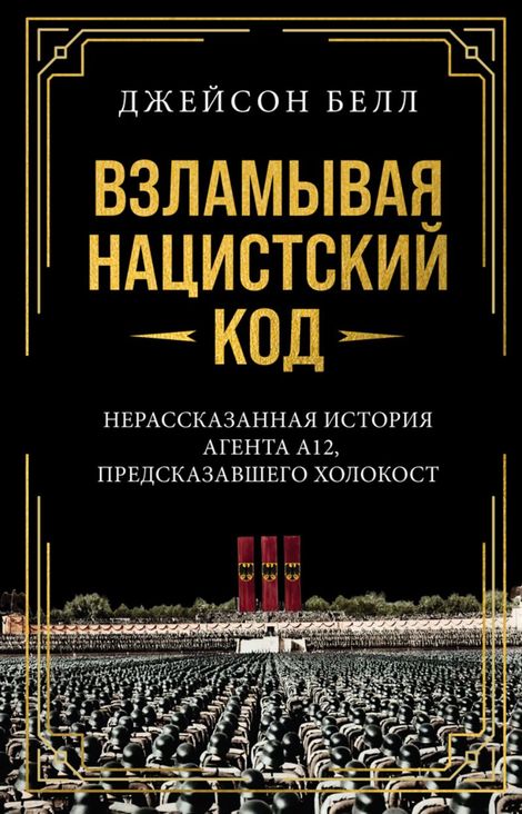 Книга «Взламывая нацистский код. Нерассказанная история агента А12, предсказавшего Холокост – Джейсон Белл»
