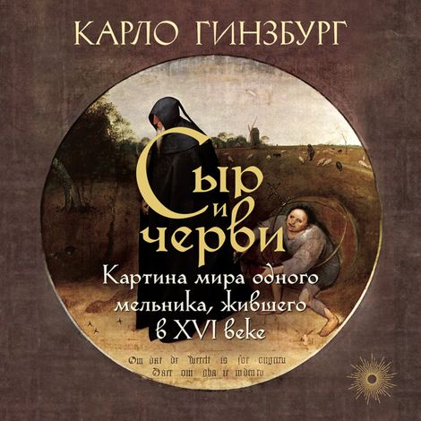 Аудиокнига «Сыр и черви. Картина мира одного мельника жившего в XVI веке – Карло Гинзбург»