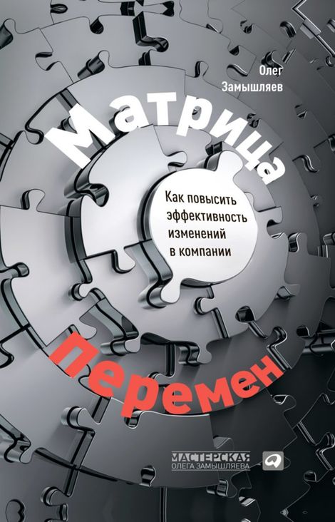 Книга «Матрица перемен. Как повысить эффективность изменений в компании – Олег Замышляев»