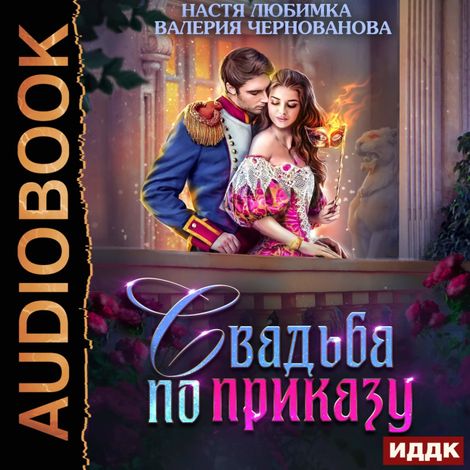Аудиокнига «Свадьба по приказу, или Моя непокорная княжна – Настя Любимка, Валерия Чернованова»