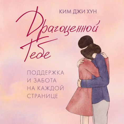 Аудиокнига «Драгоценной тебе. Поддержка и забота на каждой странице – Ким Джи Хун»